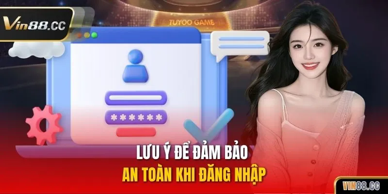 Lưu ý để đảm bảo an toàn khi đăng nhập