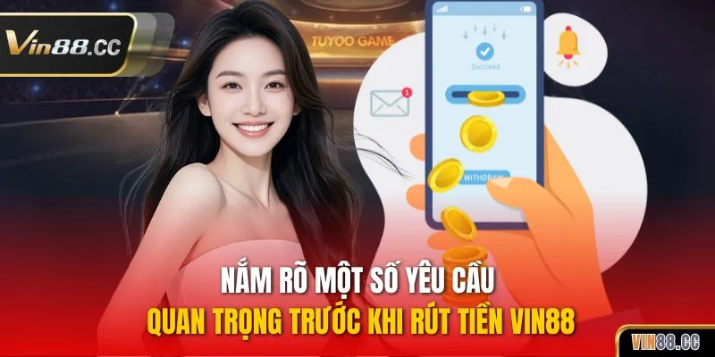 Nắm rõ một số yêu cầu quan trọng trước khi rút tiền VIN88