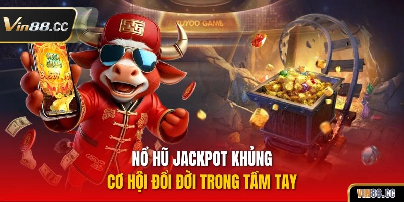 Nổ hũ Jackpot khủng, cơ hội đổi đời trong tầm tay