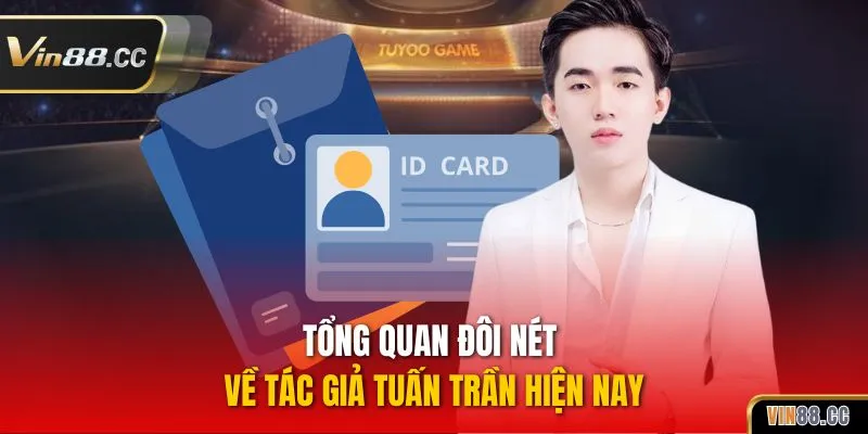 Tổng quan đôi nét về tác giả Tuấn Trần hiện nay