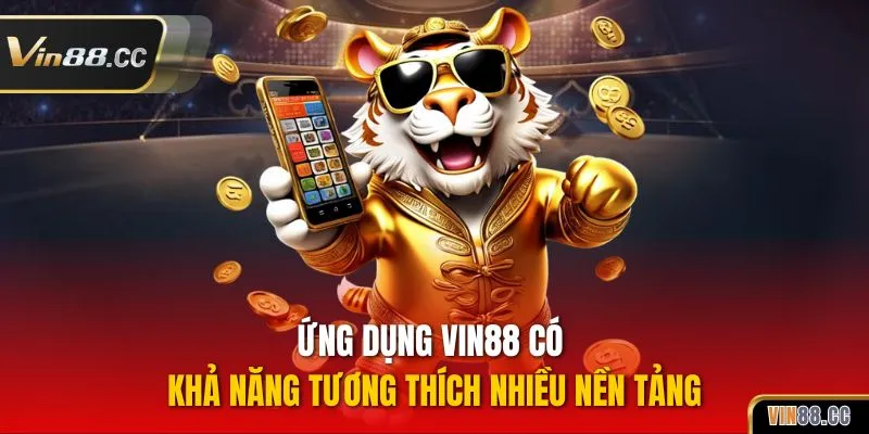 Ứng dụng VIN88 có khả năng tương thích nhiều nền tảng