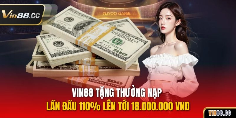 VIN88 tặng thưởng nạp lần đầu 110% lên tới 18.000.000 VNĐ