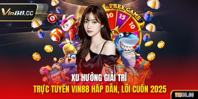 Xu hướng giải trí trực tuyến Vin88